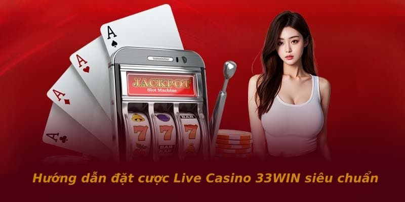 Tất tần tật về cách đặt cược hiệu quả tại Live Casino 33win